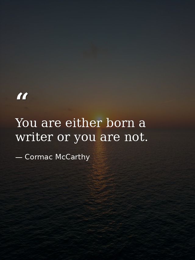 You are either born a writer or you are not. — Cormac McCarthy