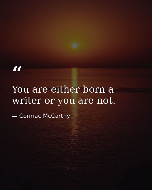 You are either born a writer or you are not. — Cormac McCarthy