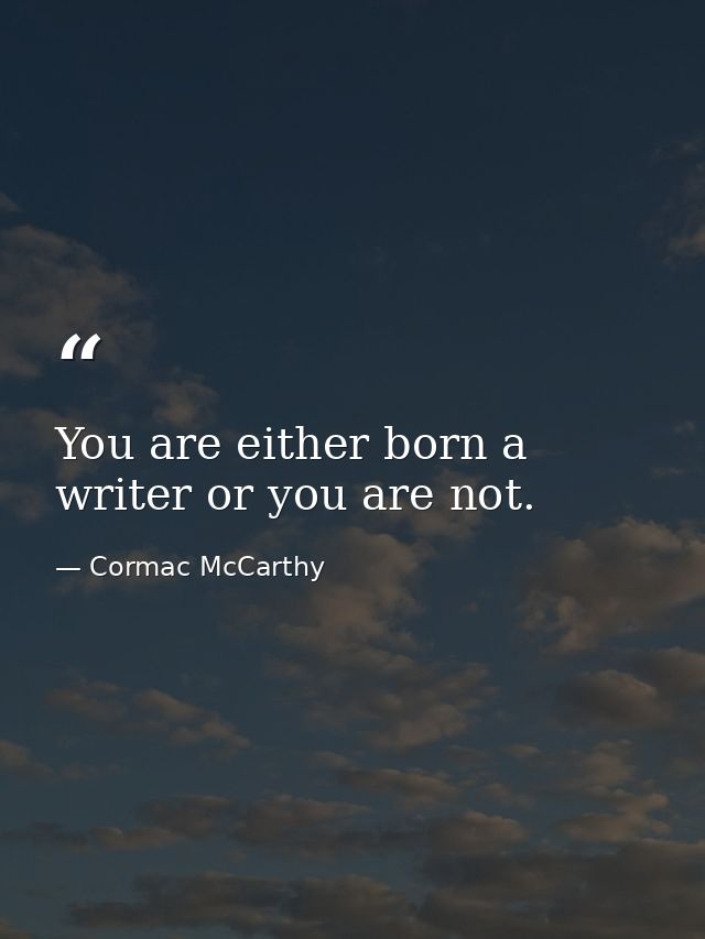 You are either born a writer or you are not. — Cormac McCarthy