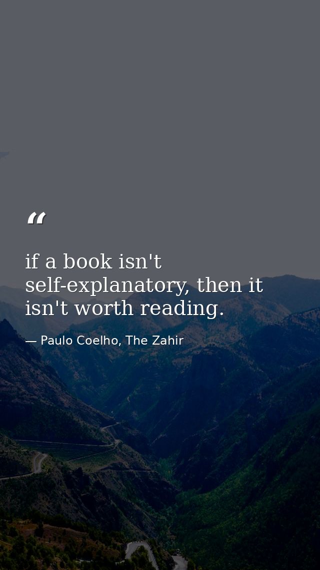 if a book isn't self-explanatory, then it isn't worth reading. — Paulo Coelho, The Zahir