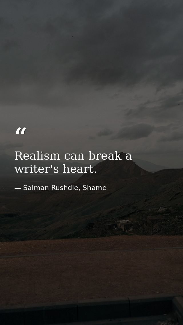 Realism can break a writer's heart. — Salman Rushdie, Shame