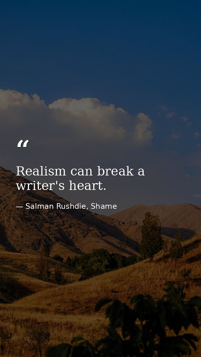 Realism can break a writer's heart. — Salman Rushdie, Shame