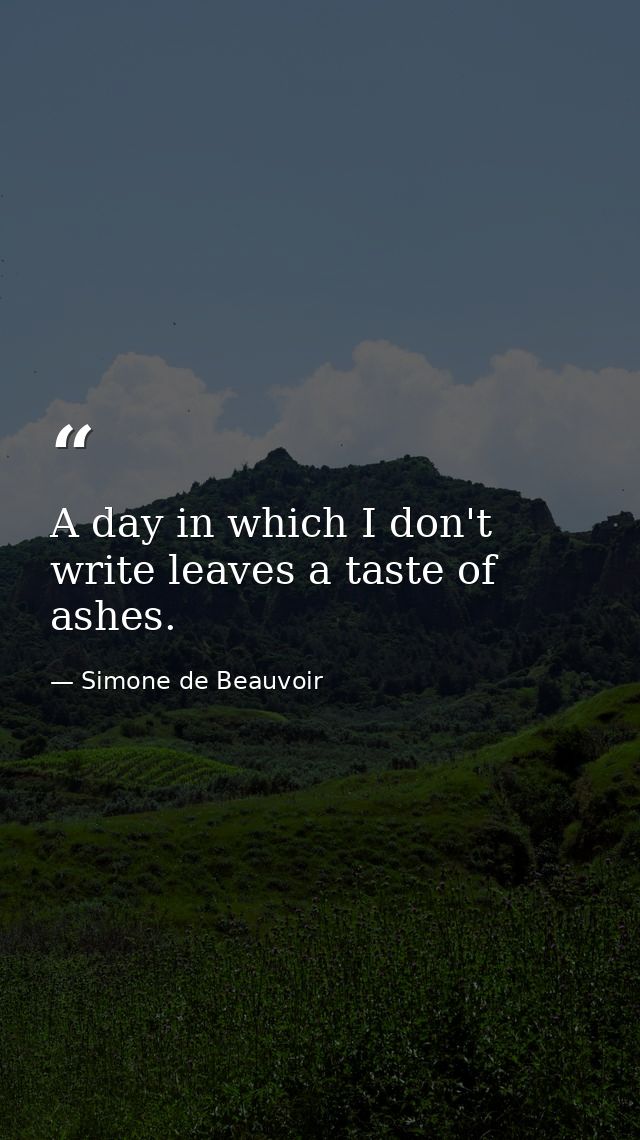 ‎A day in which I don't write leaves a taste of ashes. — Simone de Beauvoir