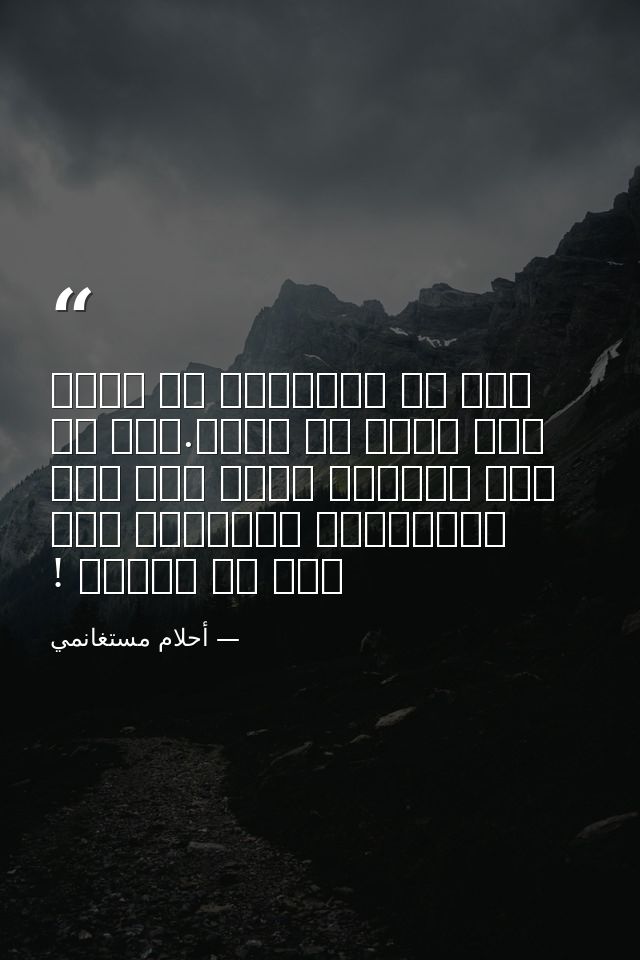 فكم من الأشياء قد تحدث لنا بسبب ما نقرأ.ذلك أن ثمة قراءات تفعل بنا فعل الكتابة، وتوصلنا إلى حيث لا نتوقع ! — أحلام مستغانمي