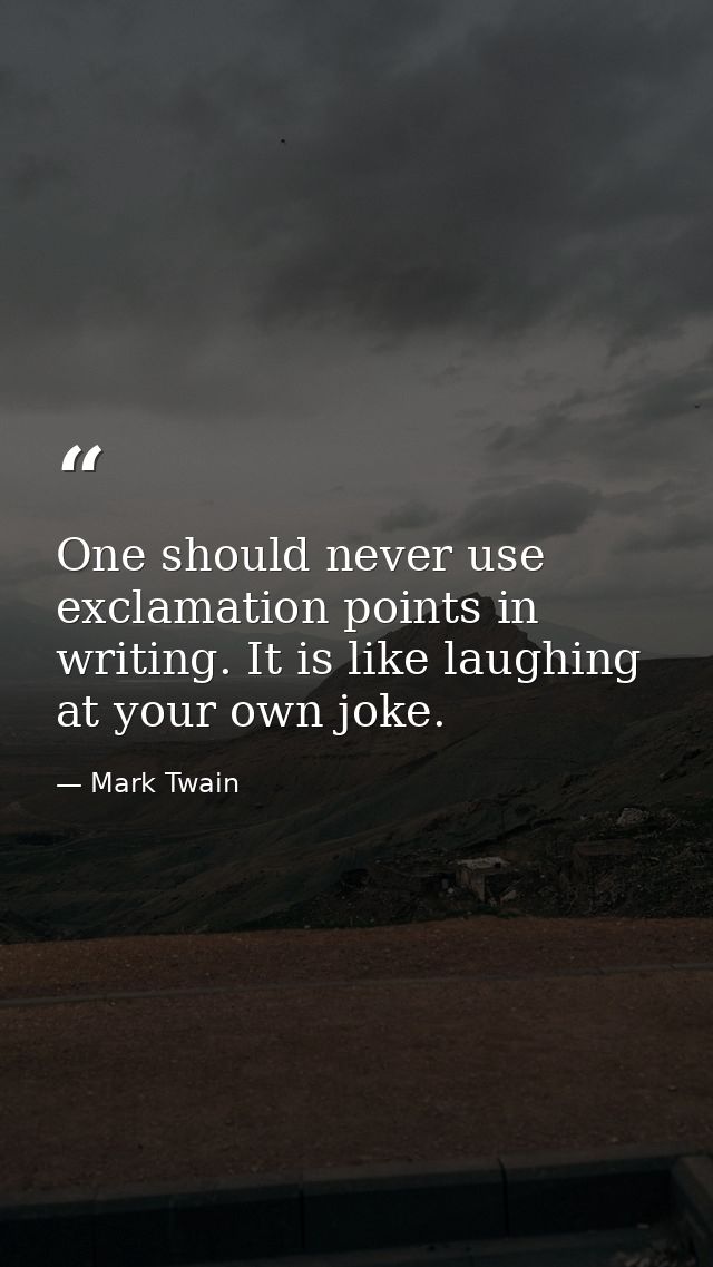 One should never use exclamation points in writing. It is like laughing at your own joke. — Mark Twain