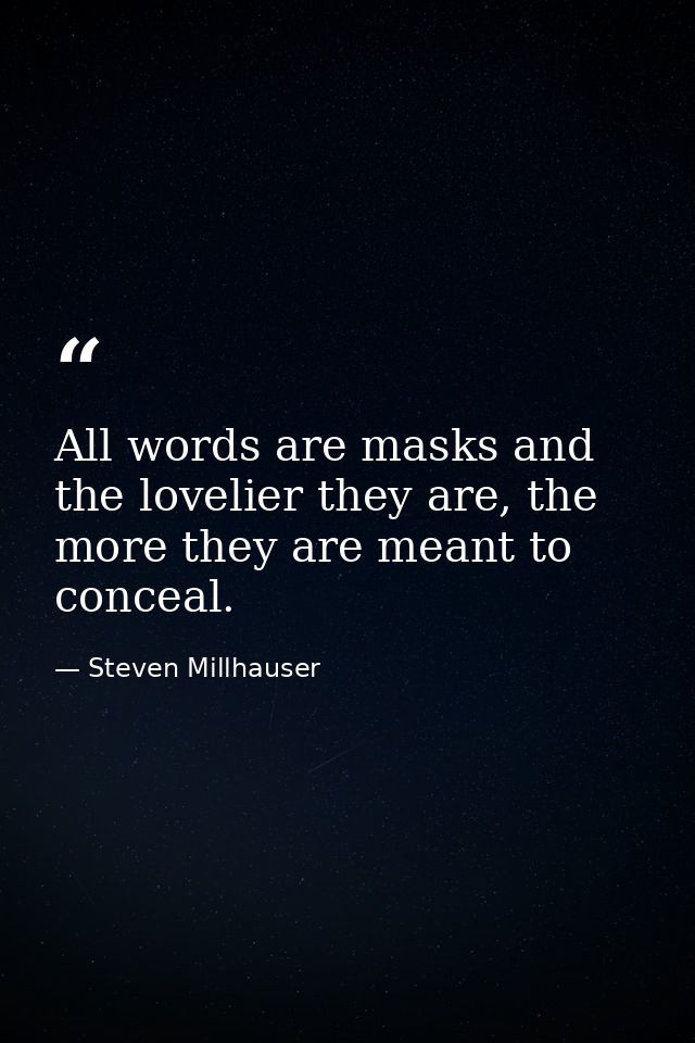 All words are masks and the lovelier they are, the more they are meant to conceal. — Steven Millhauser