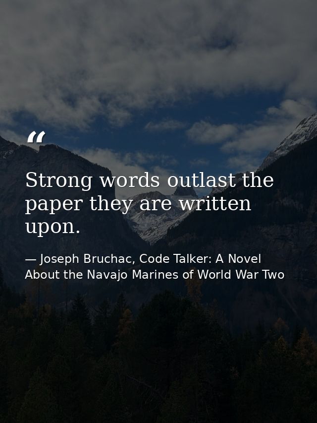 Strong words outlast the paper they are written upon. — Joseph Bruchac, Code Talker: A Novel About the Navajo Marines of World War Two