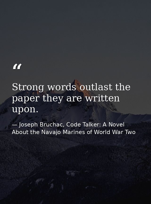 Strong words outlast the paper they are written upon. — Joseph Bruchac, Code Talker: A Novel About the Navajo Marines of World War Two