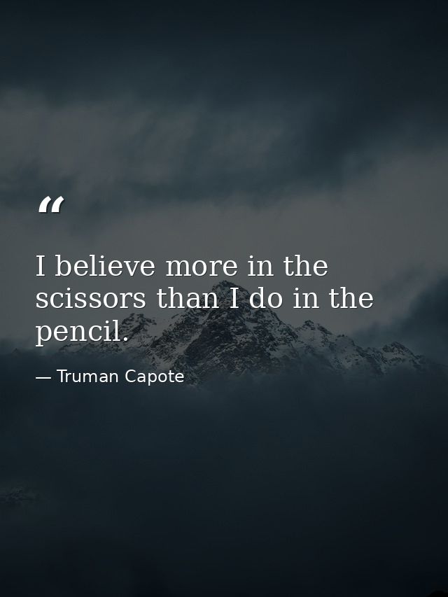 I believe more in the scissors than I do in the pencil. — Truman Capote