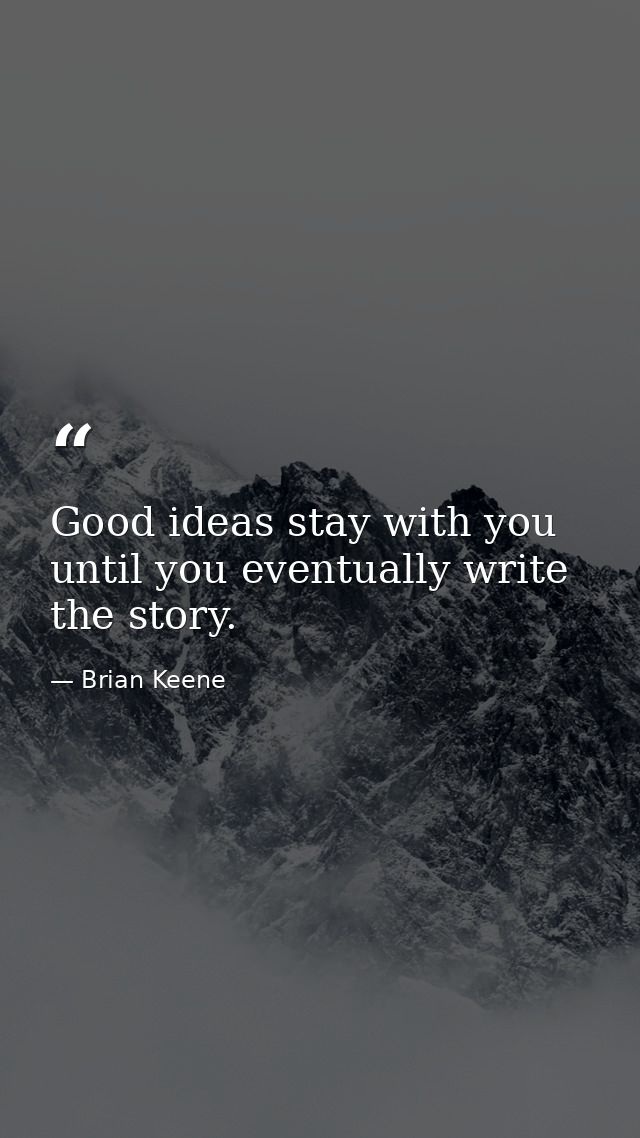 Good ideas stay with you until you eventually write the story. — Brian Keene