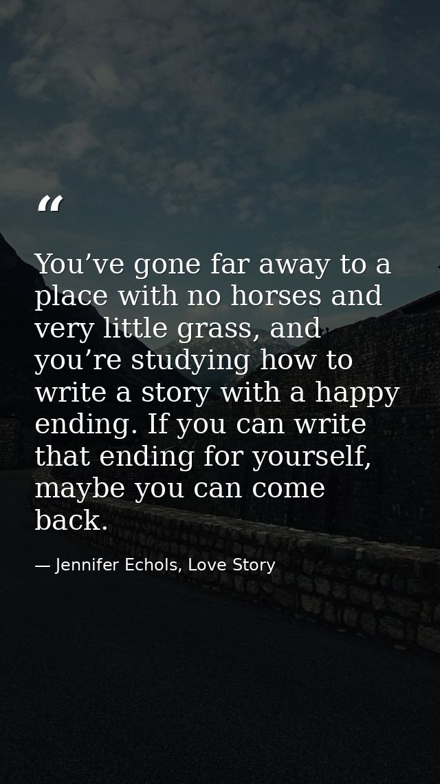 You’ve gone far away to a place with no horses and very little grass, and you’re studying how to write a story with a ha — Jennifer Echols, Love Story