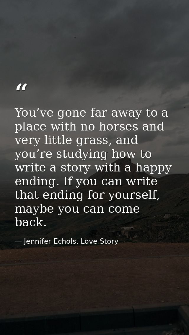 You’ve gone far away to a place with no horses and very little grass, and you’re studying how to write a story with a ha — Jennifer Echols, Love Story