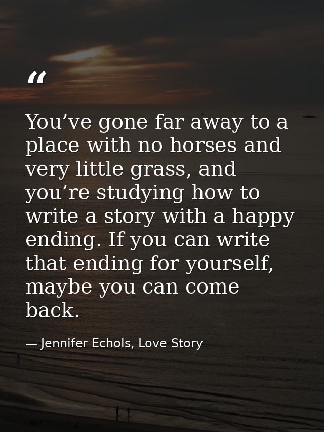 You’ve gone far away to a place with no horses and very little grass, and you’re studying how to write a story with a ha — Jennifer Echols, Love Story