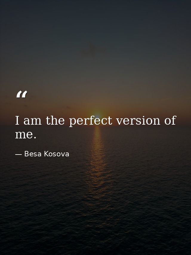I am the perfect version of me. — Besa Kosova