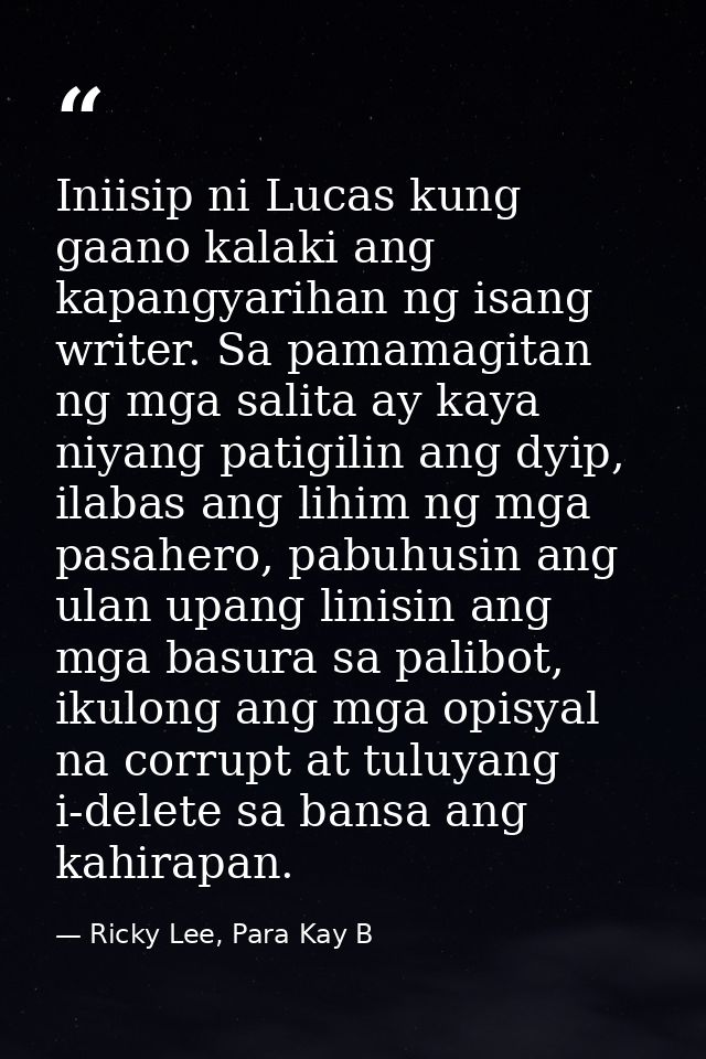 Iniisip ni Lucas kung gaano kalaki ang kapangyarihan ng isang writer. Sa pamamagitan ng mga salita ay kaya niyang patigi — Ricky Lee, Para Kay B