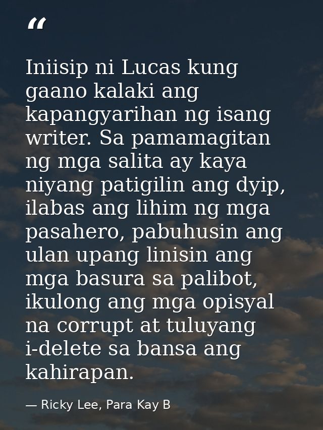 Iniisip ni Lucas kung gaano kalaki ang kapangyarihan ng isang writer. Sa pamamagitan ng mga salita ay kaya niyang patigi — Ricky Lee, Para Kay B