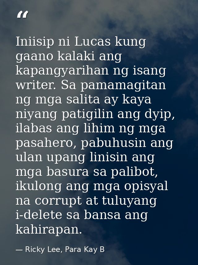 Iniisip ni Lucas kung gaano kalaki ang kapangyarihan ng isang writer. Sa pamamagitan ng mga salita ay kaya niyang patigi — Ricky Lee, Para Kay B
