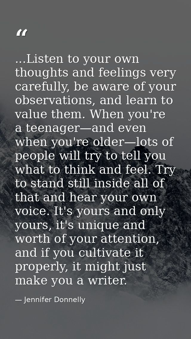 ...Listen to your own thoughts and feelings very carefully, be aware of your observations, and learn to value them. When — Jennifer Donnelly