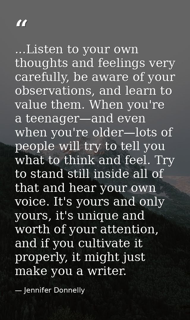 ...Listen to your own thoughts and feelings very carefully, be aware of your observations, and learn to value them. When — Jennifer Donnelly
