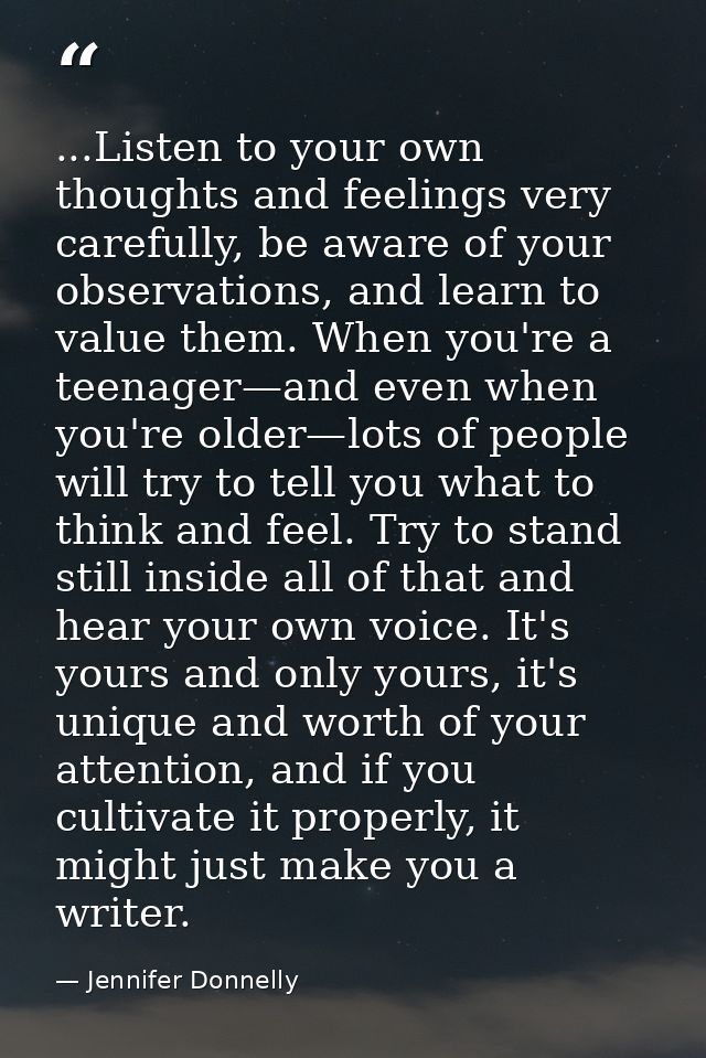 ...Listen to your own thoughts and feelings very carefully, be aware of your observations, and learn to value them. When — Jennifer Donnelly