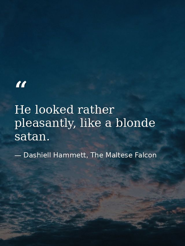 He looked rather pleasantly, like a blonde satan. — Dashiell Hammett, The Maltese Falcon