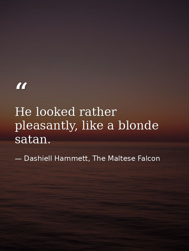 He looked rather pleasantly, like a blonde satan. — Dashiell Hammett, The Maltese Falcon