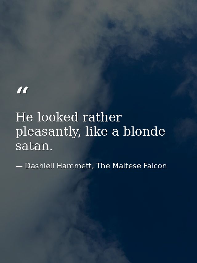 He looked rather pleasantly, like a blonde satan. — Dashiell Hammett, The Maltese Falcon