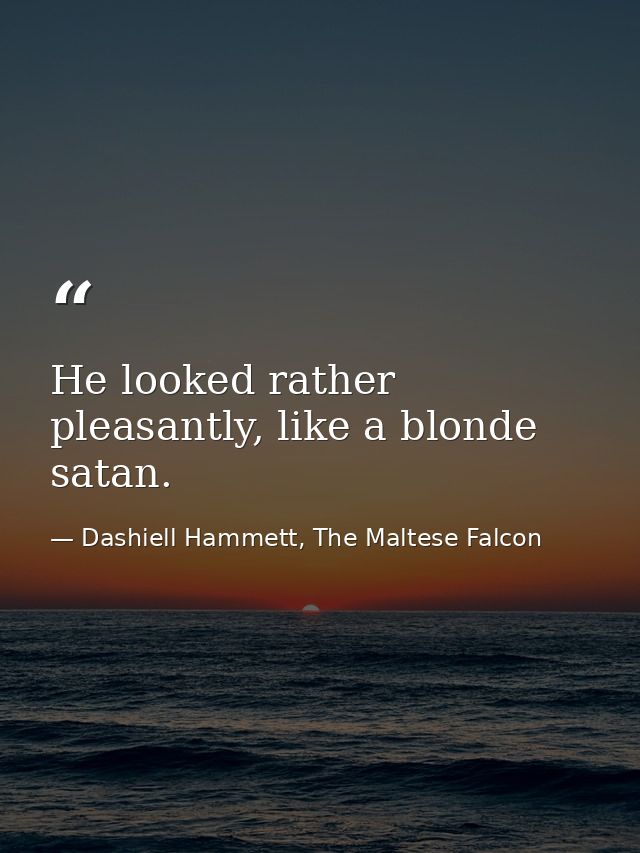 He looked rather pleasantly, like a blonde satan. — Dashiell Hammett, The Maltese Falcon