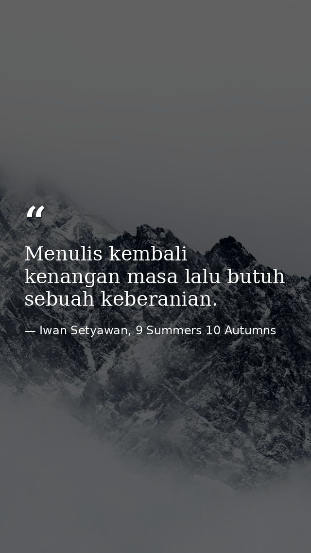 Menulis kembali kenangan masa lalu butuh sebuah keberanian. — Iwan Setyawan, 9 Summers 10 Autumns