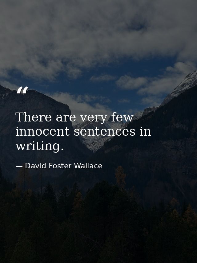 There are very few innocent sentences in writing. — David Foster Wallace