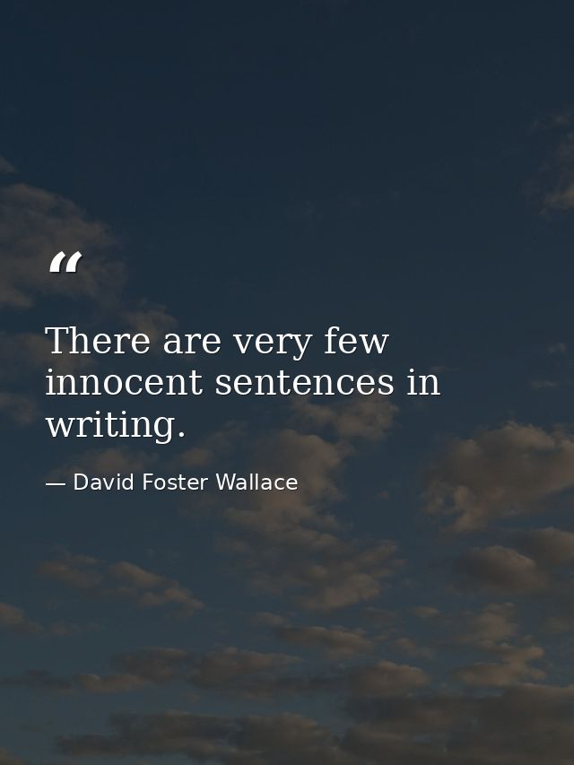 There are very few innocent sentences in writing. — David Foster Wallace