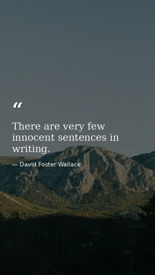 There are very few innocent sentences in writing. — David Foster Wallace