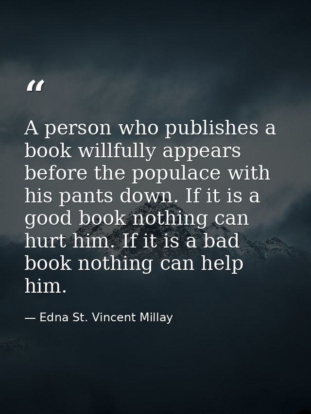 A person who publishes a book willfully appears before the populace with his pants down. If it is a good book nothing ca — Edna St. Vincent Millay