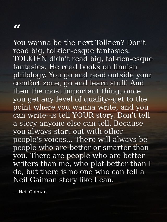 You wanna be the next Tolkien? Don't read big, tolkien-esque fantasies. TOLKIEN didn't read big, tolkien-esque fantasies — Neil Gaiman