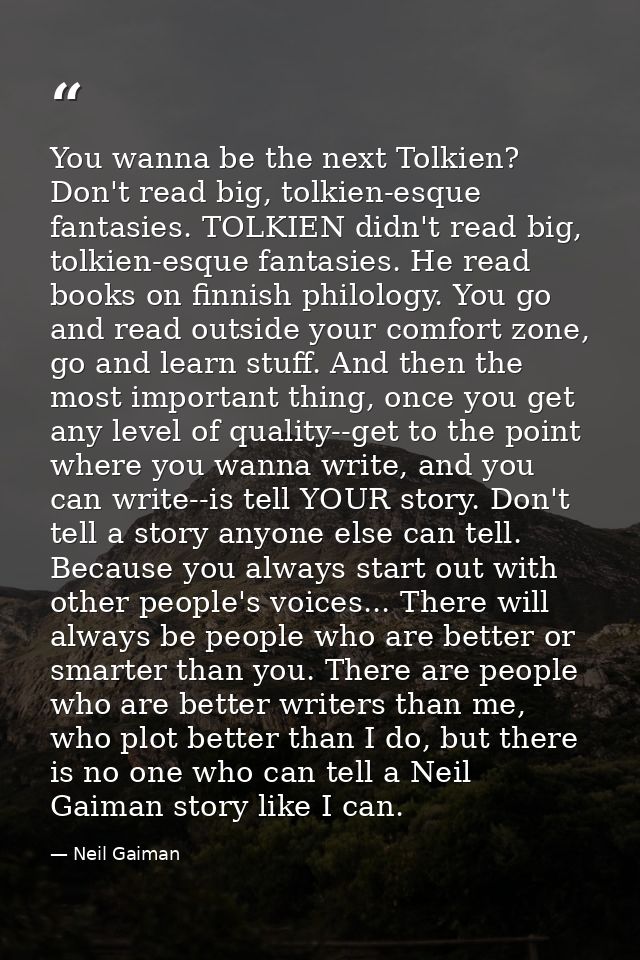 You wanna be the next Tolkien? Don't read big, tolkien-esque fantasies. TOLKIEN didn't read big, tolkien-esque fantasies — Neil Gaiman
