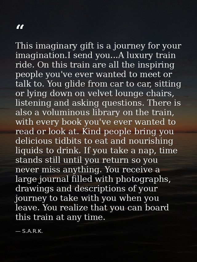 This imaginary gift is a journey for your imagination.I send you...A luxury train ride. On this train are all the inspir — S.A.R.K.