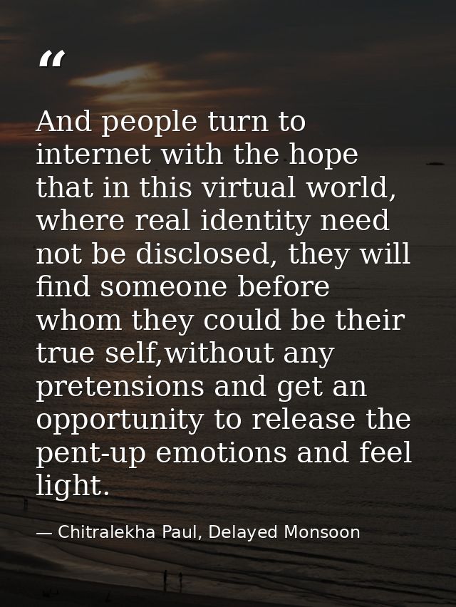 And people turn to internet with the hope that in this virtual world, where real identity need not be disclosed, they wi — Chitralekha Paul, Delayed Monsoon