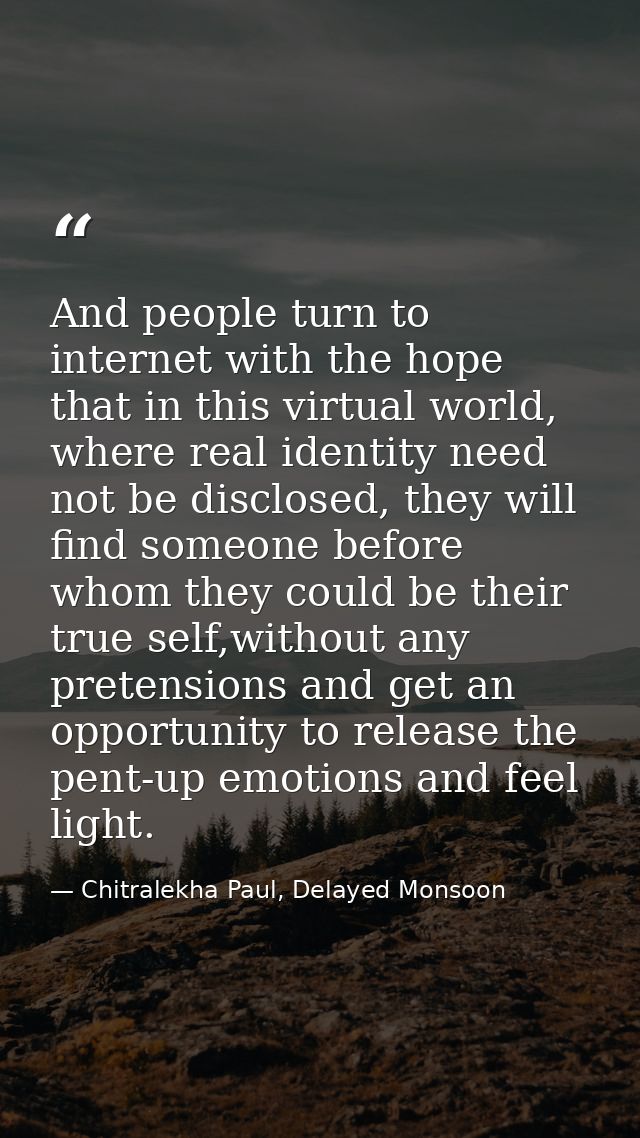 And people turn to internet with the hope that in this virtual world, where real identity need not be disclosed, they wi — Chitralekha Paul, Delayed Monsoon