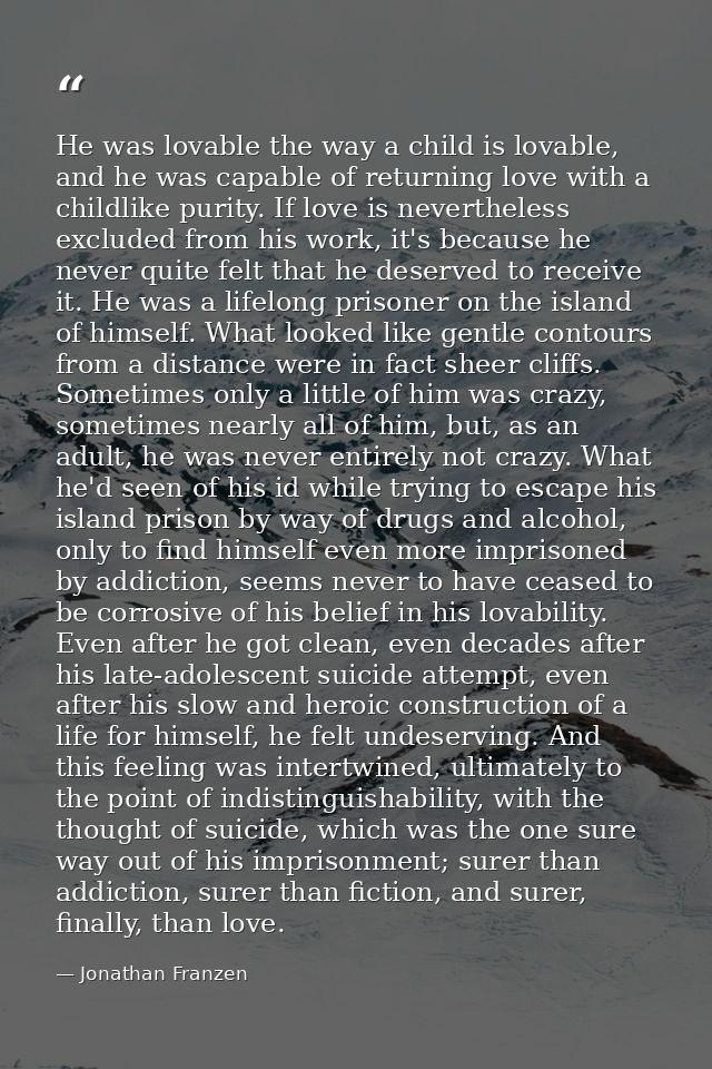 He was lovable the way a child is lovable, and he was capable of returning love with a childlike purity. If love is neve — Jonathan Franzen