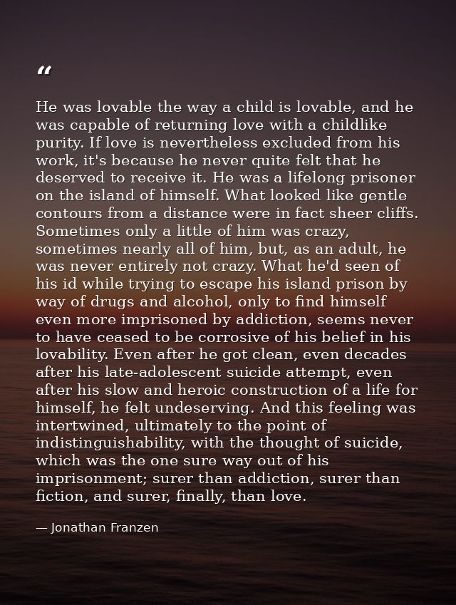He was lovable the way a child is lovable, and he was capable of returning love with a childlike purity. If love is neve — Jonathan Franzen