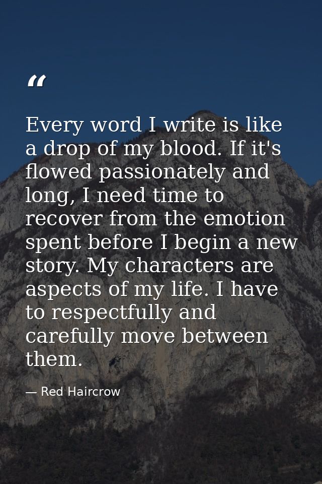 Every word I write is like a drop of my blood. If it's flowed passionately and long, I need time to recover from the emo — Red Haircrow