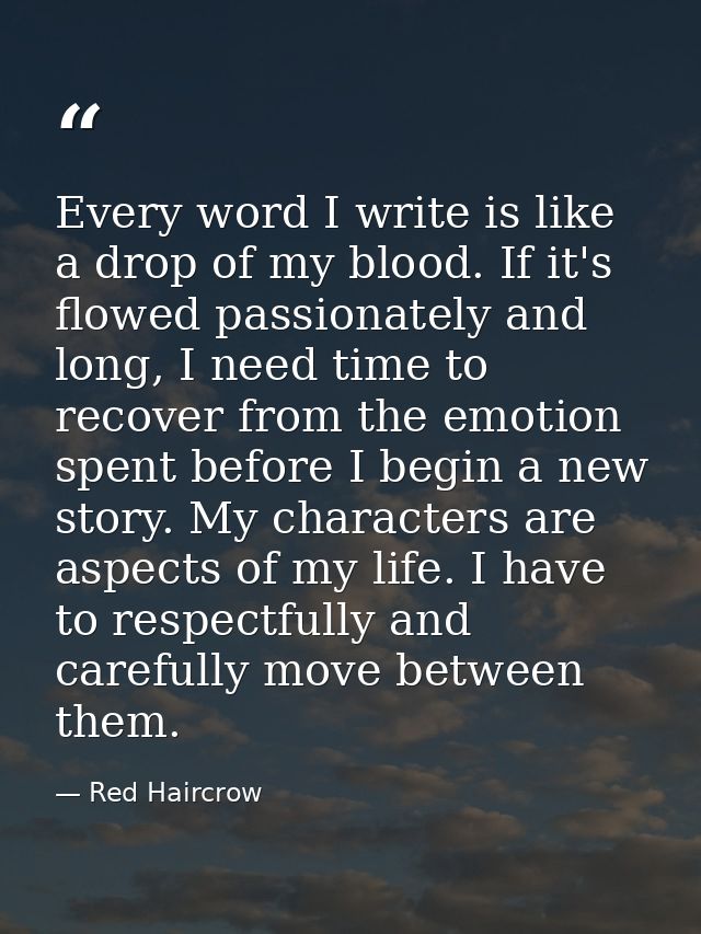 Every word I write is like a drop of my blood. If it's flowed passionately and long, I need time to recover from the emo — Red Haircrow