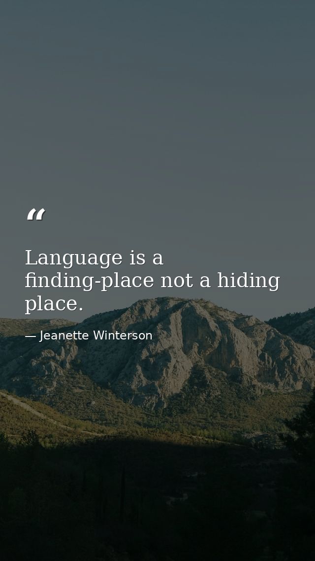 Language is a finding-place not a hiding place. — Jeanette Winterson