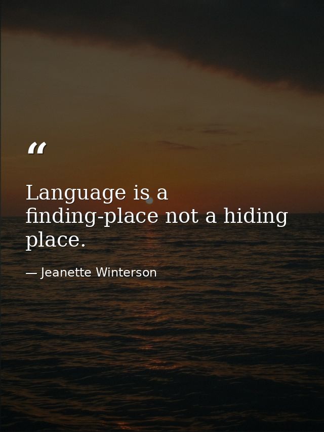 Language is a finding-place not a hiding place. — Jeanette Winterson