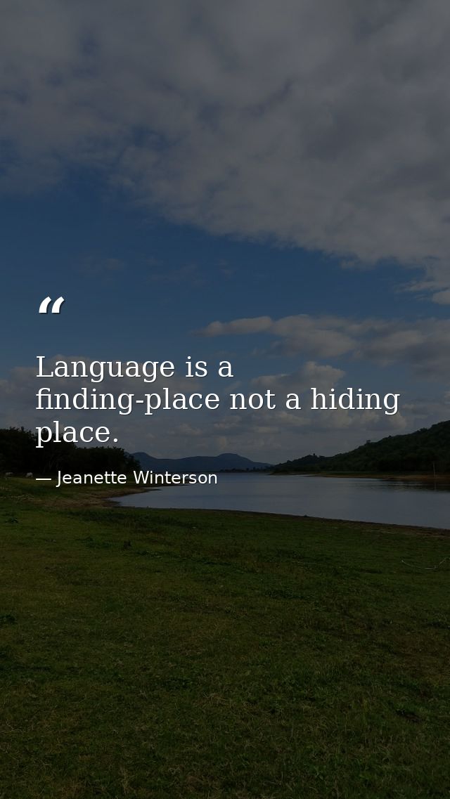 Language is a finding-place not a hiding place. — Jeanette Winterson
