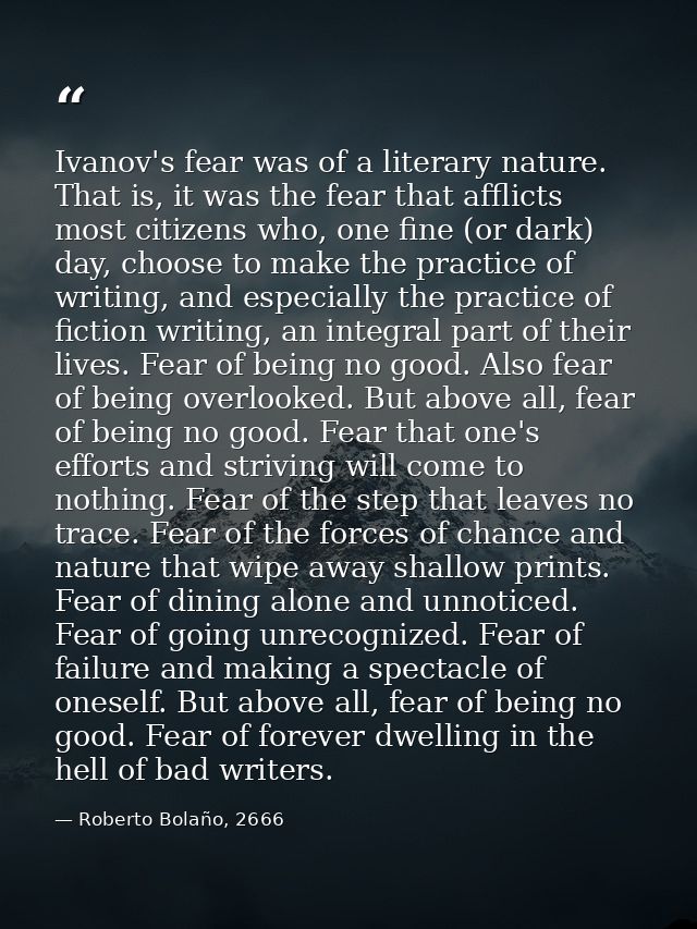 Ivanov's fear was of a literary nature. That is, it was the fear that afflicts most citizens who, one fine (or dark) day — Roberto Bolaño, 2666