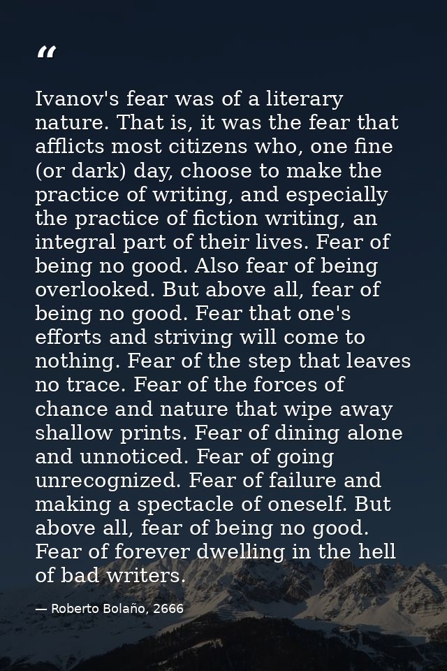 Ivanov's fear was of a literary nature. That is, it was the fear that afflicts most citizens who, one fine (or dark) day — Roberto Bolaño, 2666