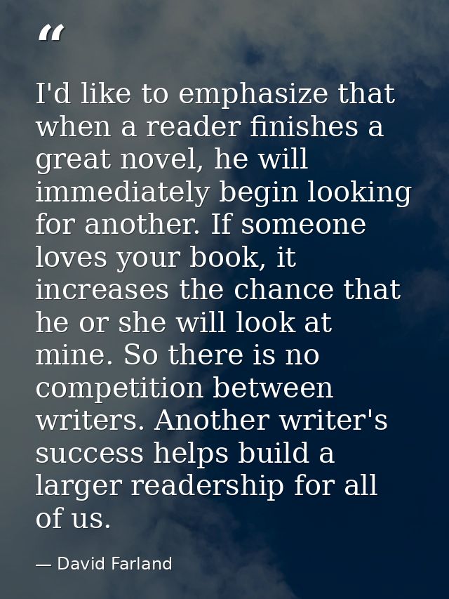 I'd like to emphasize that when a reader finishes a great novel, he will immediately begin looking for another. If someo — David Farland