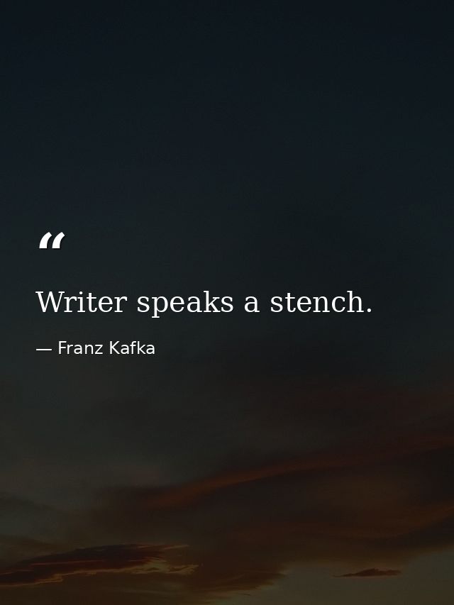 Writer speaks a stench. — Franz Kafka