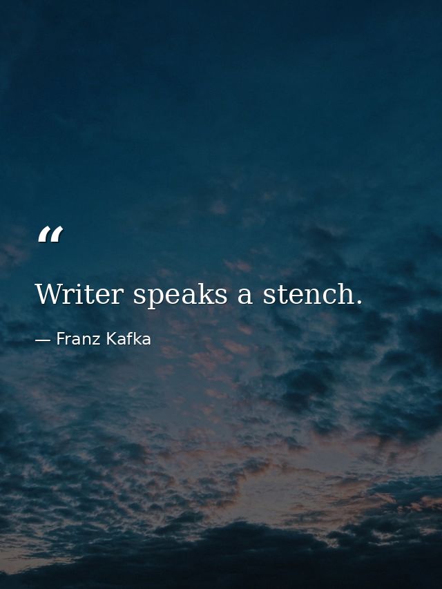 Writer speaks a stench. — Franz Kafka